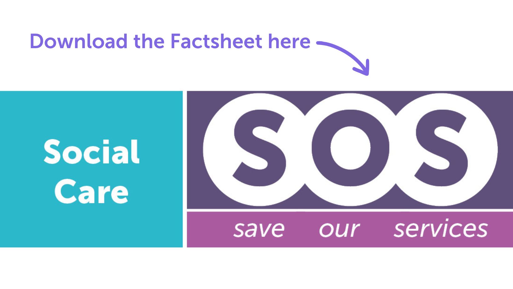 Click here to download the Social Care SOS (Save Our Services) Factsheet.